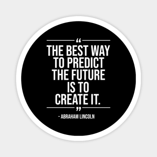 The best way to predict the future is to create it - Abraham Lincoln whitecolor Magnet